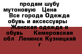 продам шубу мутоновую › Цена ­ 3 500 - Все города Одежда, обувь и аксессуары » Женская одежда и обувь   . Кемеровская обл.,Ленинск-Кузнецкий г.